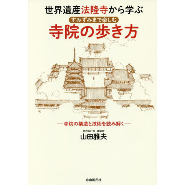 世界遺産法隆寺から学ぶすみずみまで楽しむ寺院の歩き方　寺院の構造と技術を読み解く