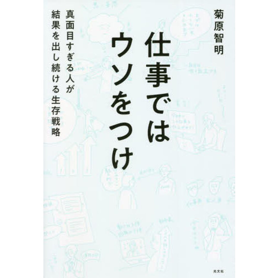 仕事ではウソをつけ　真面目すぎる人が結果を出し続ける生存戦略