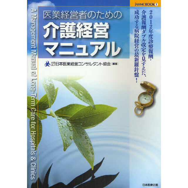 医業経営者のための介護経営マニュアル　２０１２年度診療報酬・介護報酬ダブル改定を見すえた、成功する病院経営の最新羅針盤！
