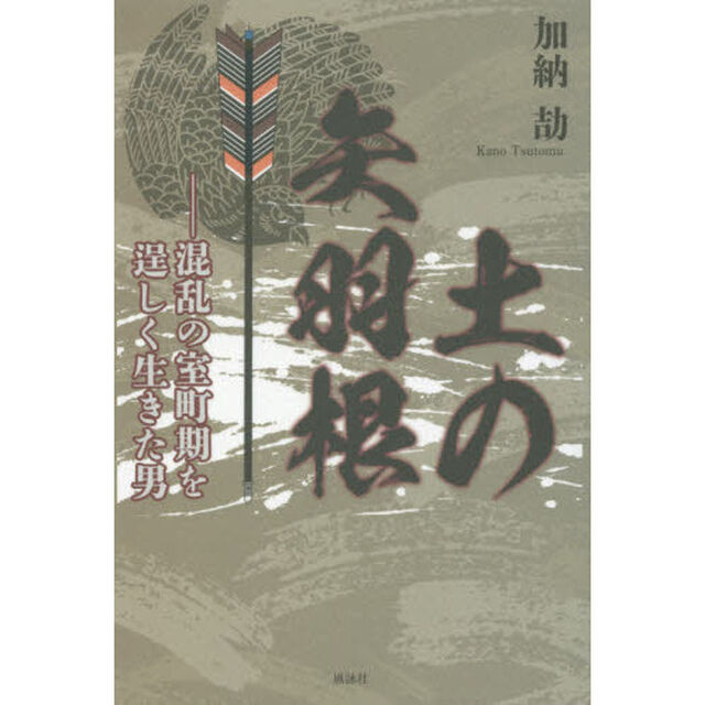 土の矢羽根　混乱の室町期を逞しく生きた男