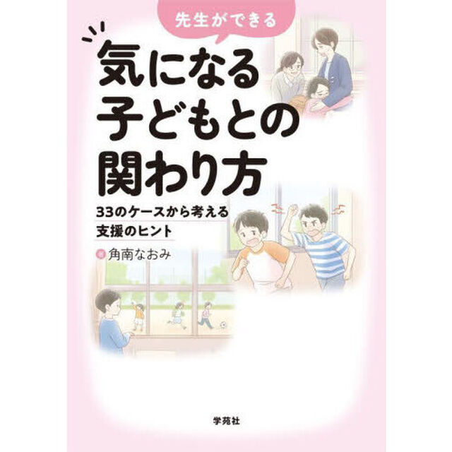 先生ができる気になる子どもとの関わり方　３３のケースから考える支援のヒント