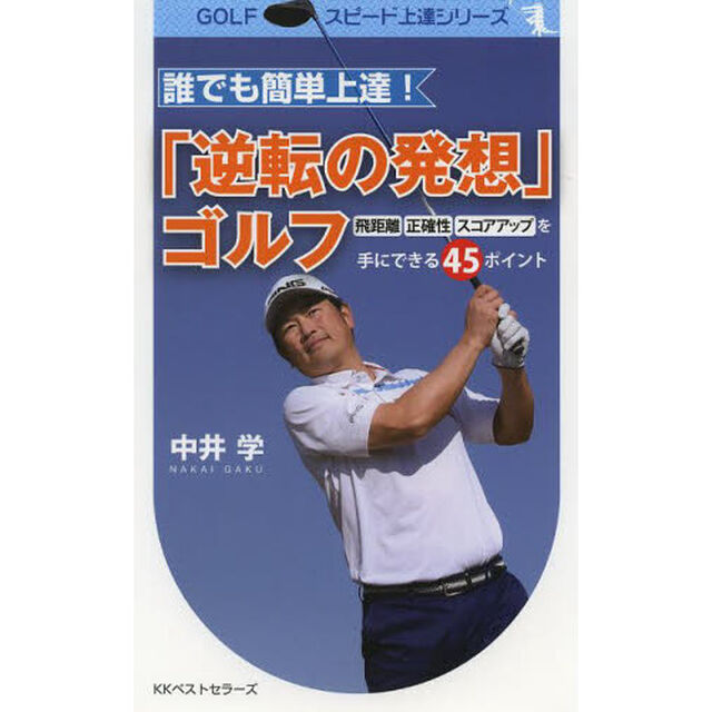 誰でも簡単上達! 「逆転の発想」ゴルフ 飛距離・正確性・スコアアップを手にできる45ポイント (GOLFスピード上達シリーズ)