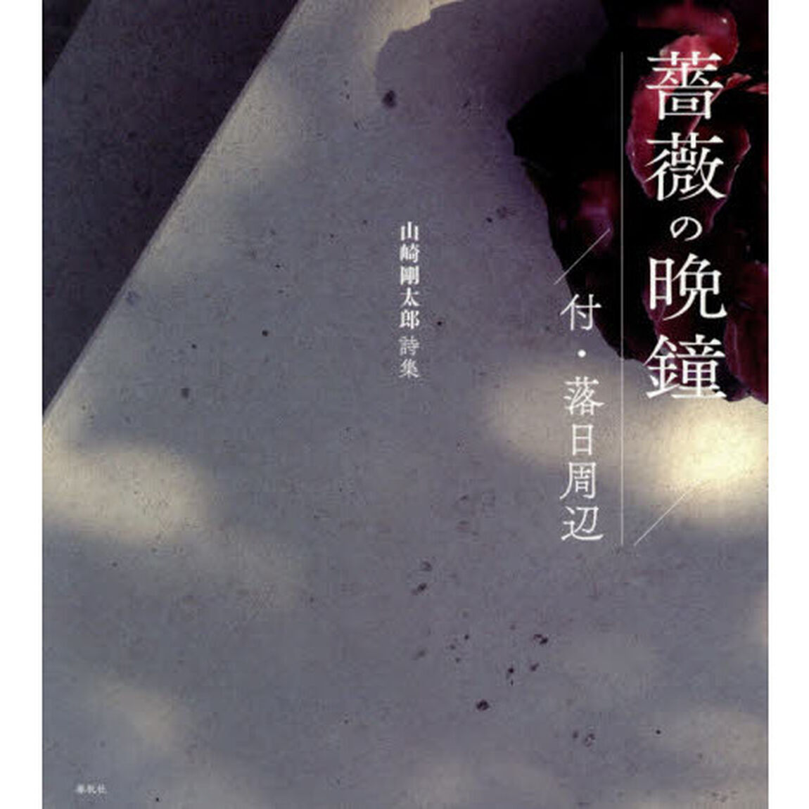薔薇の晩鐘　付・落日周辺　山崎剛太郎詩集