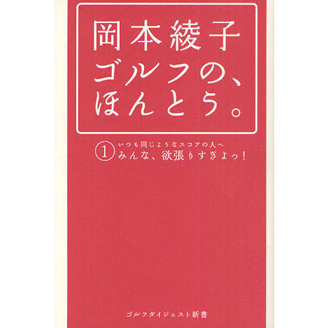岡本綾子 ゴルフの、ほんとう。 (ゴルフダイジェスト新書)「いつも同じようなスコアの人へみんな、欲張りすぎよっ！」