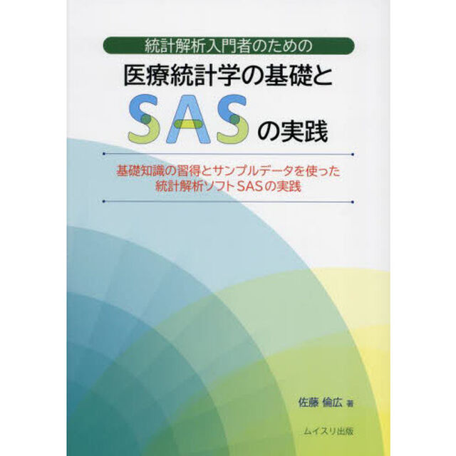 統計解析入門者のための医療統計学の基礎とＳＡＳの実践　基礎知識の習得とサンプルデータを使った統計解析ソフトＳＡＳの実践