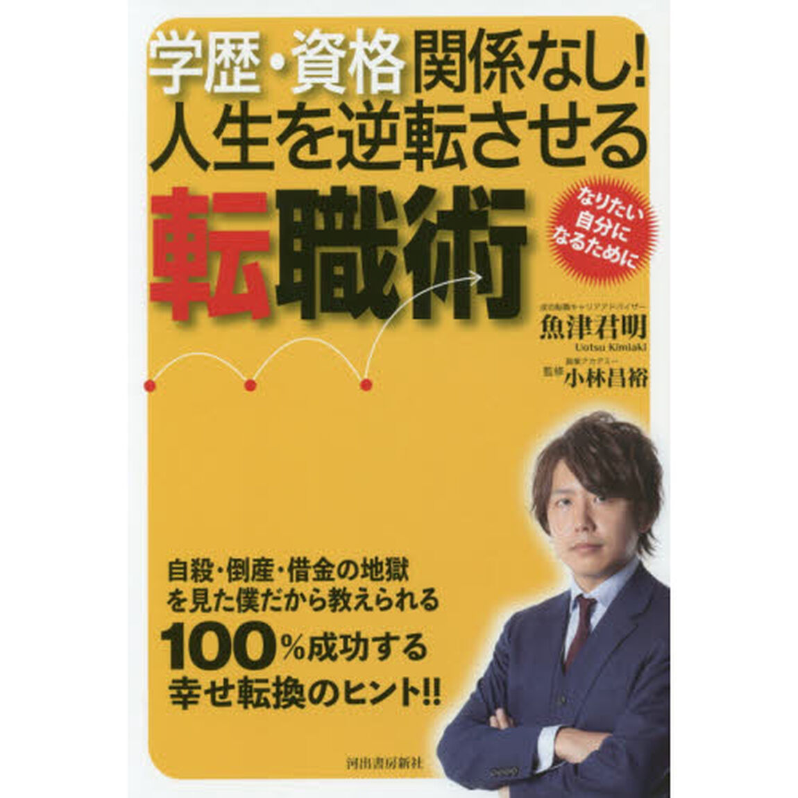学歴・資格関係なし！人生を逆転させる転職術　自殺・倒産・借金の地獄を見た僕だから教えられる１００％成功する幸せ転換のヒント