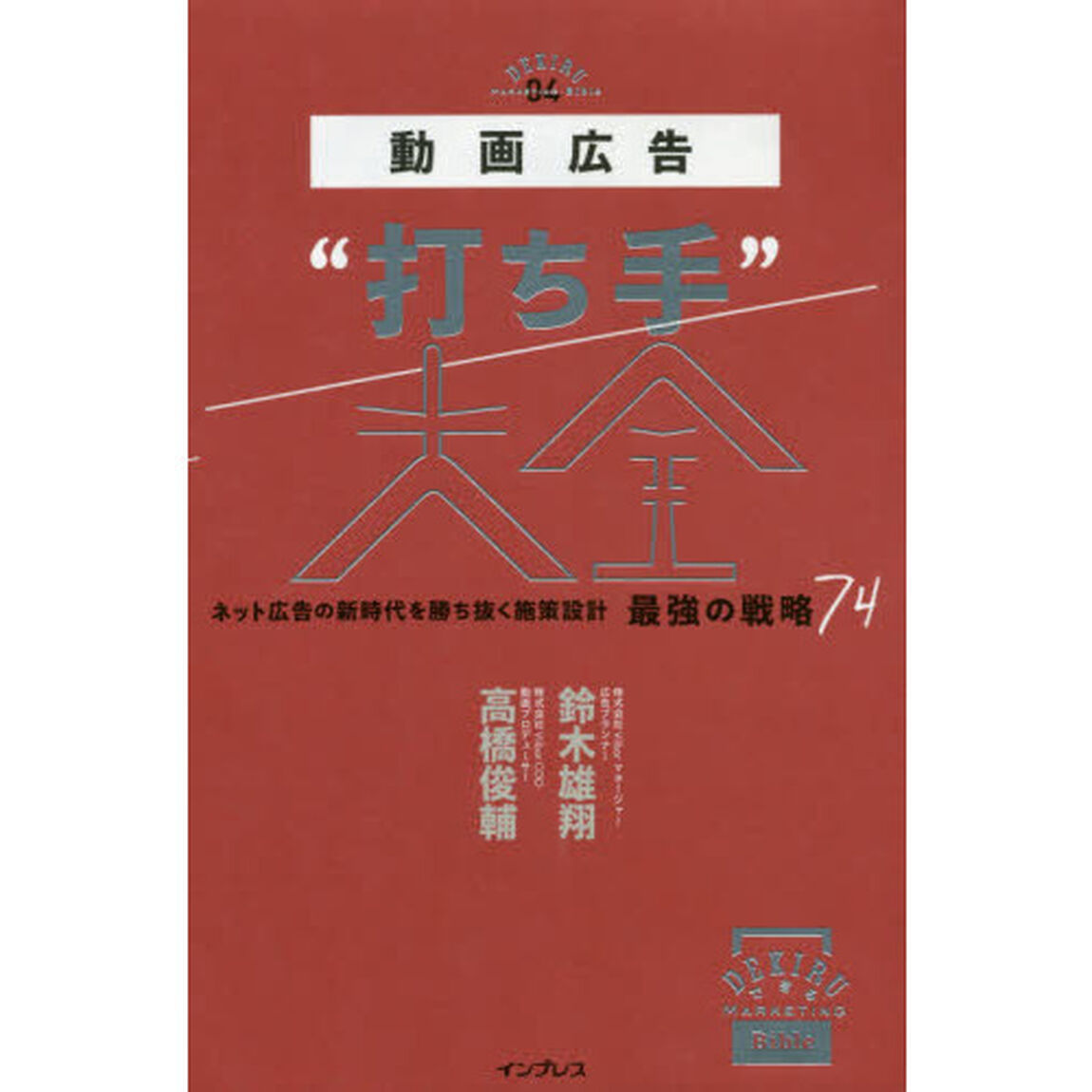 動画広告&ldquo;打ち手&rdquo;大全　ネット広告の新時代を勝ち抜く施策設計最強の戦略７４