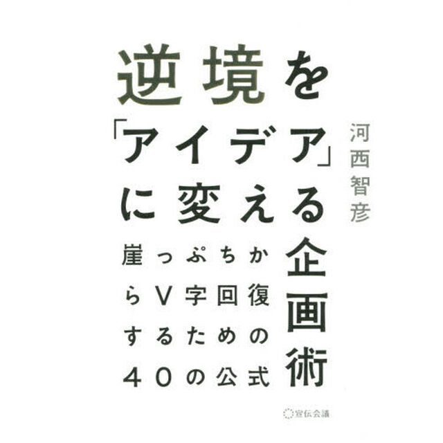 逆境を「アイデア」に変える企画術 ~崖っぷちからV字回復するための40の公式~
