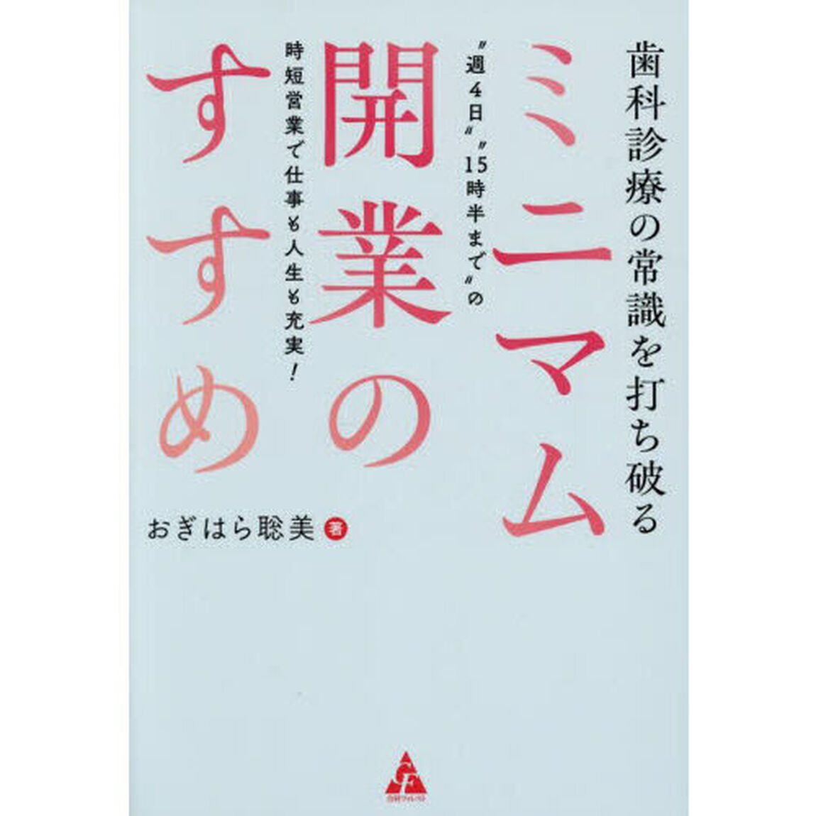 歯科診療の常識を打ち破るミニマム開業のすすめ　&ldquo;週４日&rdquo;&ldquo;１５時半まで&rdquo;の時短営業で仕事も人生も充実！