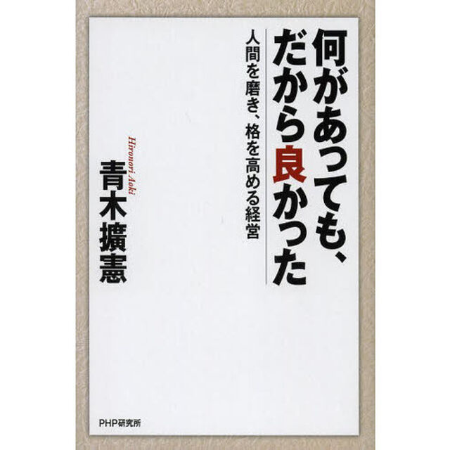 何があっても、だから良かった　人間を磨き、格を高める経営