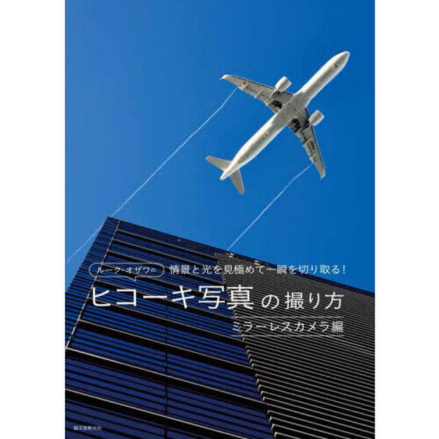 ルーク・オザワのヒコーキ写真の撮り方　ミラーレスカメラ編「情景と光を見極めて一瞬を切り取る！」
