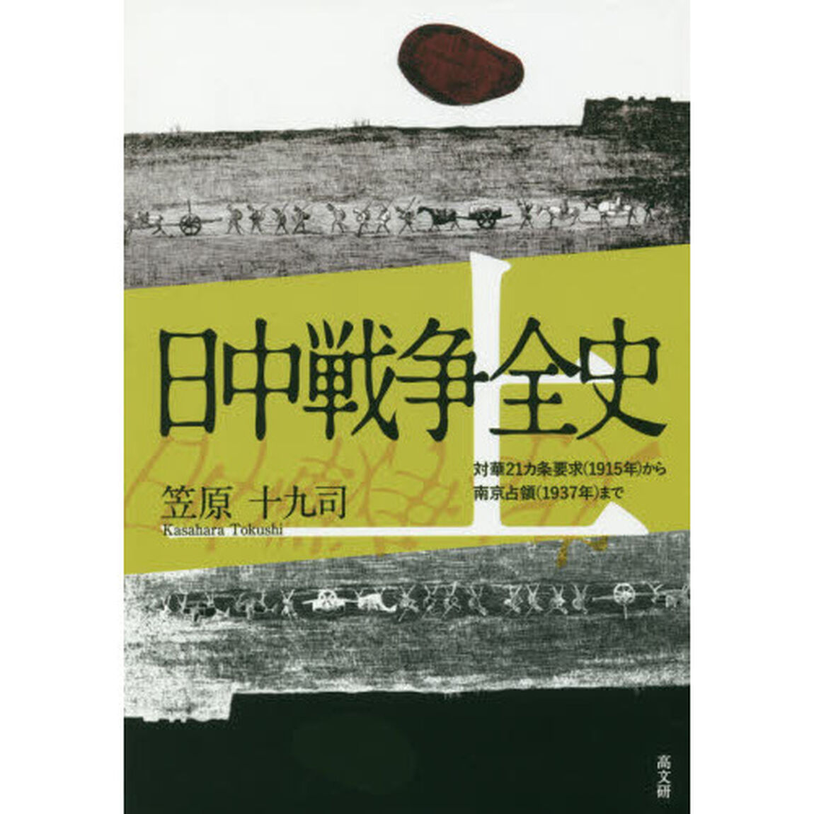 日中戦争全史　上「対華２１カ条要求〈１９１５年〉から南京占領〈１９３７年〉まで」
