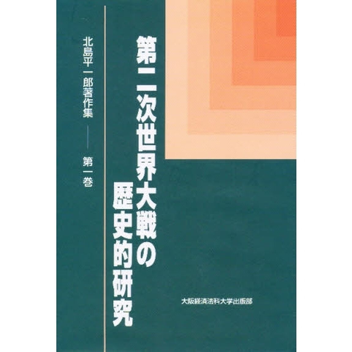 北島平一郎著作集　第１巻「第二次世界大戦の歴史的研究」