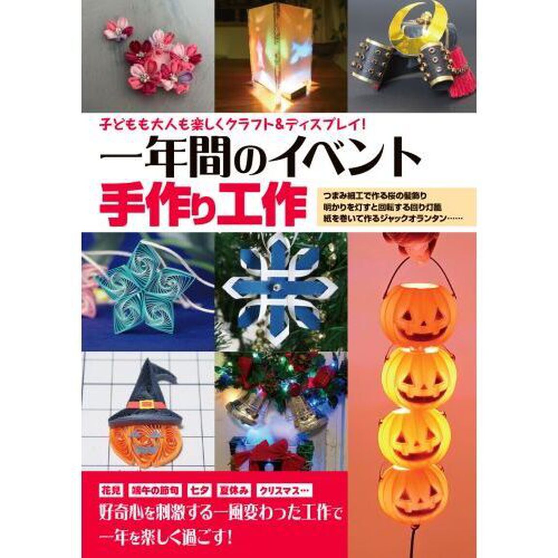 子どもも大人も楽しくクラフト＆ディスプレイ！一年間のイベント手作り工作　つまみ細工で作る桜の髪飾り　明かりを灯すと回転する回り灯籠　紙を巻いて作るジャックオランタン&hellip;&hellip;