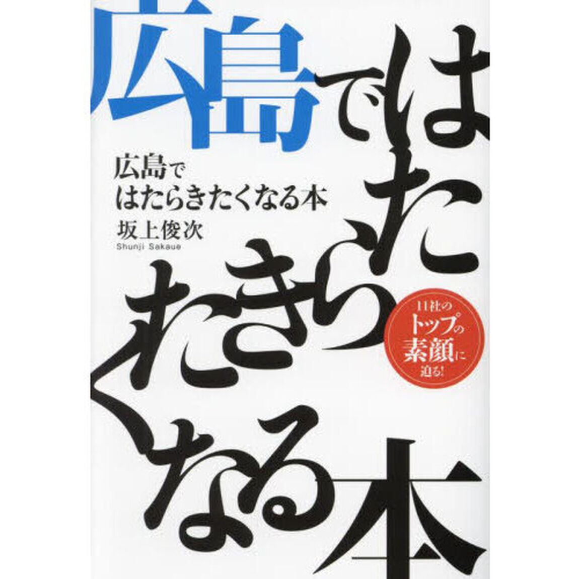 広島ではたらきたくなる本　１１社のトップの素顔に迫る！