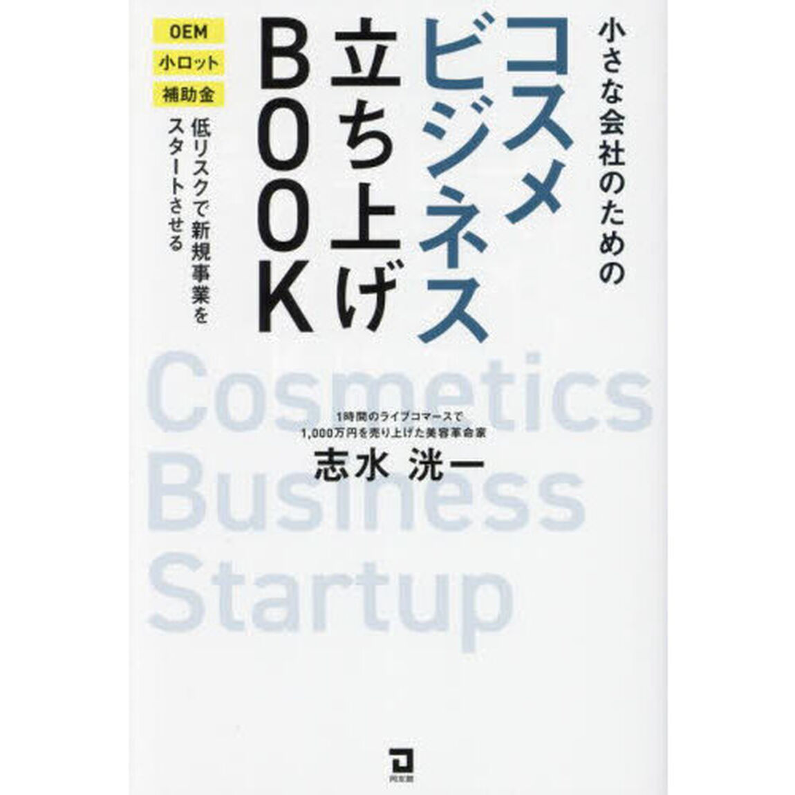 小さな会社のためのコスメビジネス立ち上げＢＯＯＫ　ＯＥＭ小ロット補助金低リスクで新規事業をスタートさせる