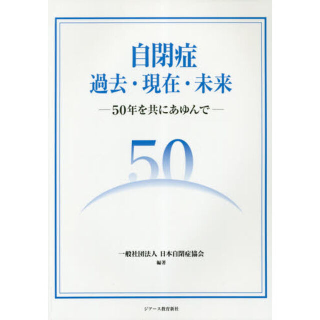 自閉症過去・現在・未来　５０年を共にあゆんで