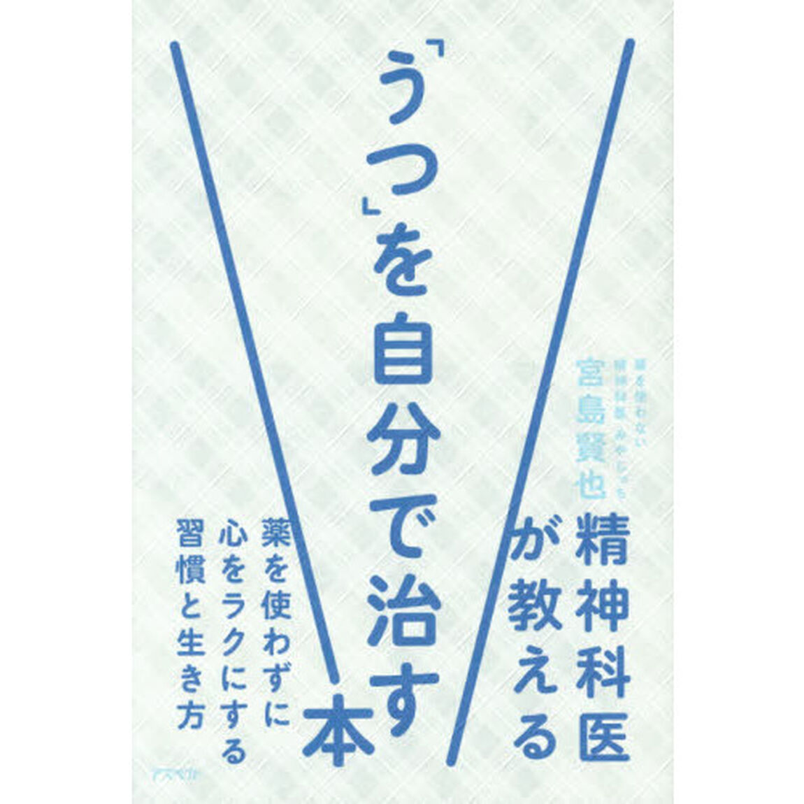 精神科医が教える「うつ」を自分で治す本　薬を使わずに心をラクにする習慣と生き方