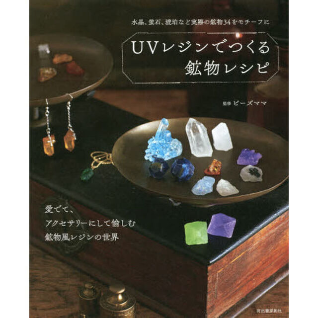 ＵＶレジンでつくる鉱物レシピ　水晶、蛍石、琥珀など実際の鉱物３４をモチーフに　愛でて、アクセサリーにして愉しむ鉱物風レジンの世界