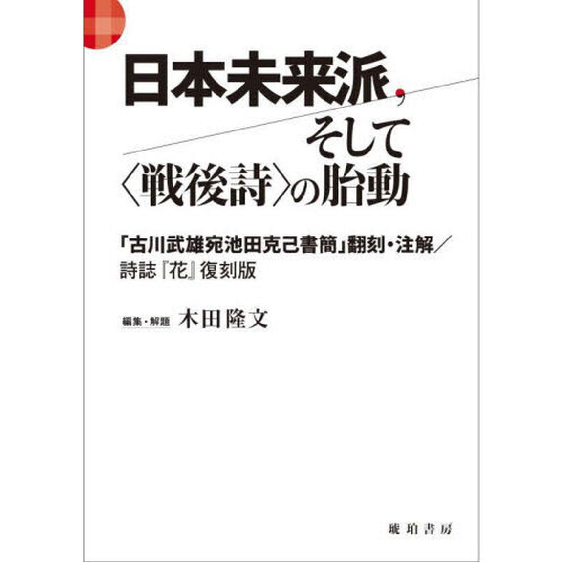 日本未来派、そして〈戦後詩〉の胎動　「古川武雄宛池田克己書簡」翻刻・注解／詩誌『花』復刻版