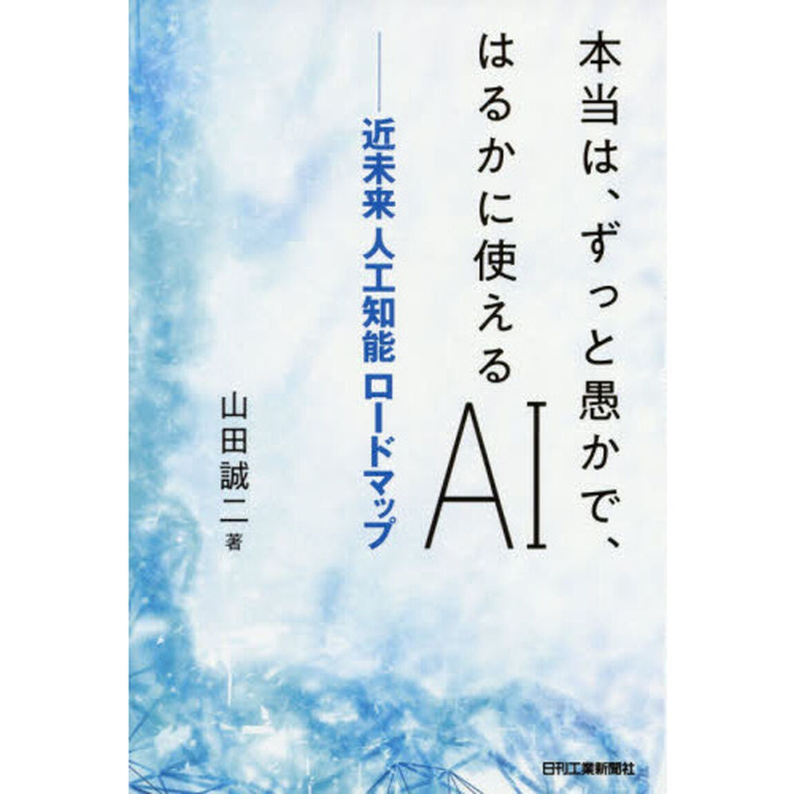 本当は、ずっと愚かで、はるかに使えるＡＩ　近未来人工知能ロードマップ