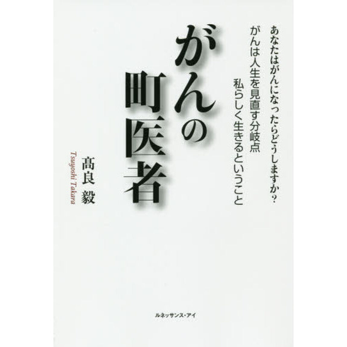 がんの町医者　あなたはがんになったらどうしますか？　がんは人生を見直す分岐点私らしく生きるということ