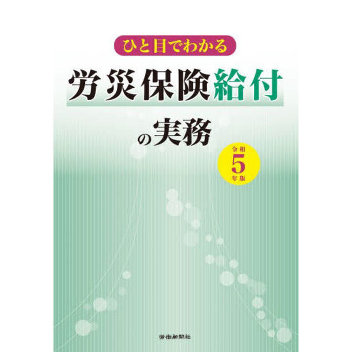 ひと目でわかる労災保険給付の実務　令和５年版