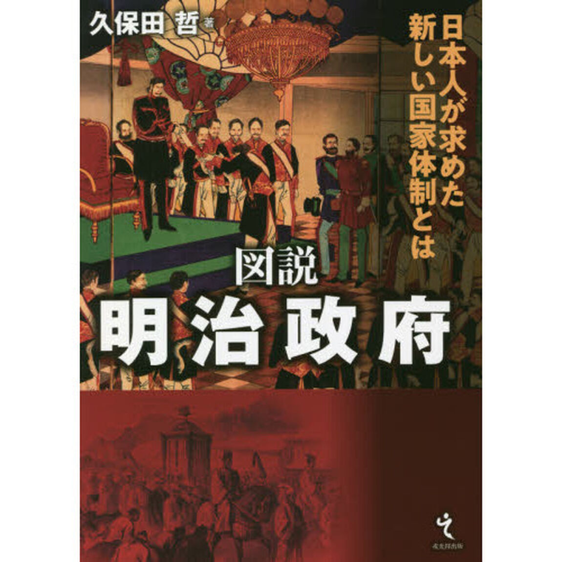 図説明治政府　日本人が求めた新しい国家体制とは