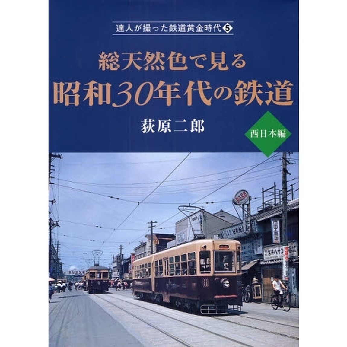 達人が撮った鉄道黄金時代　５「総天然色で見る昭和３０年代の鉄道　西日本編」