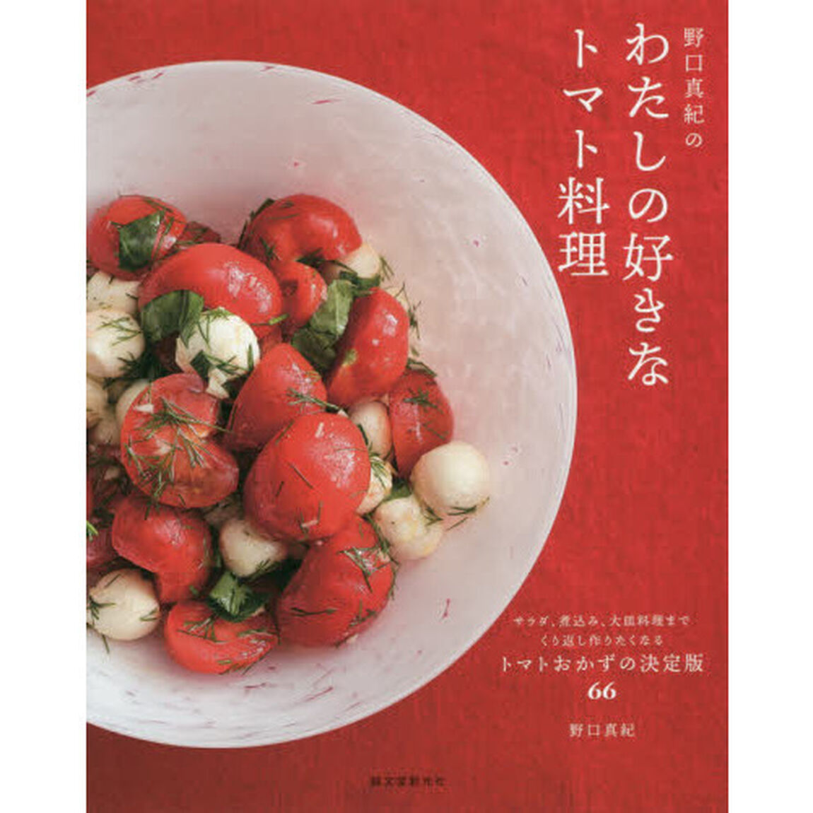 野口真紀のわたしの好きなトマト料理　サラダ、煮込み、大皿料理までくり返し作りたくなるトマトおかずの決定版６６