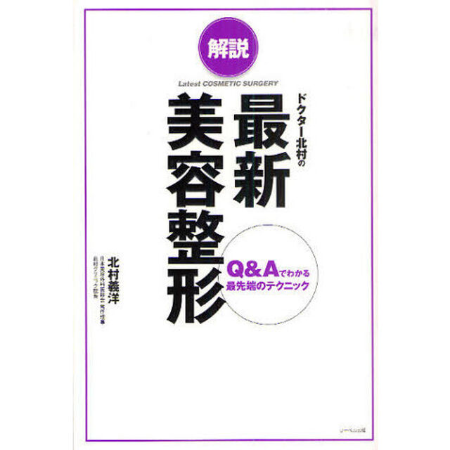 解説ドクター北村の最新美容整形　Ｑ＆Ａでわかる最先端のテクニック