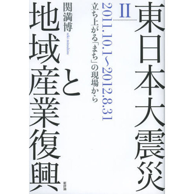 東日本大震災と地域産業復興　２「２０１１．１０．１〜２０１２．８．３１　立ち上がる「まち」の現場から」
