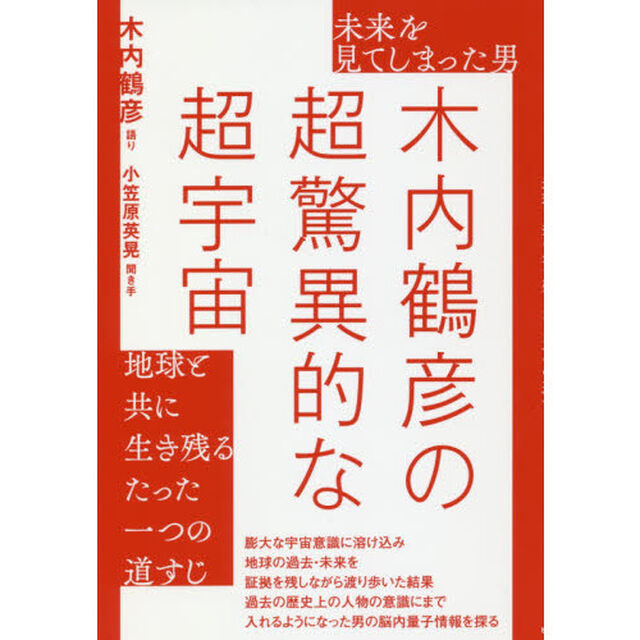 未来を見てしまった男　木内鶴彦の超驚異的な超宇宙　地球と共に生き残るたった一つの道すじ
