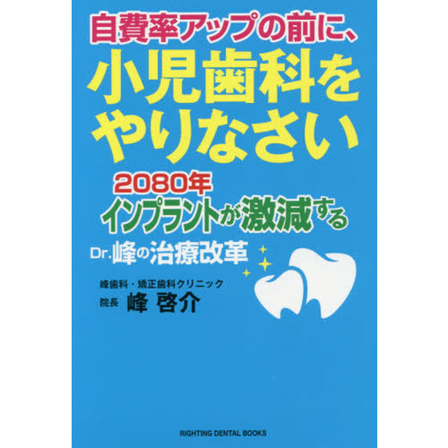 自費率アップの前に、小児歯科をやりなさい　２０８０年インプラントが激減するＤｒ．峰の治療改革