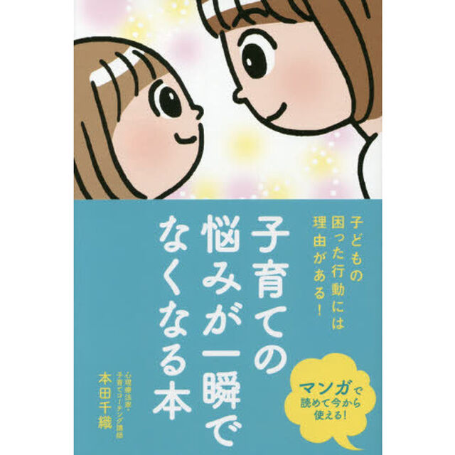 子育ての悩みが一瞬でなくなる本　子どもの困った行動には理由がある！