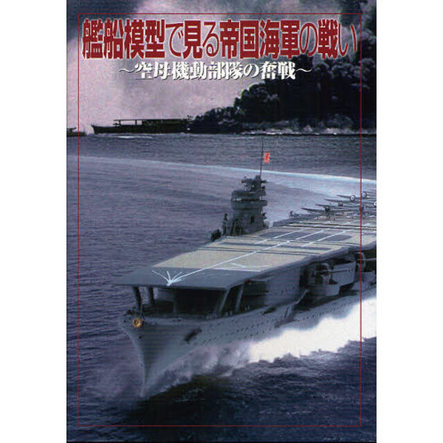 艦船模型で見る帝国海軍の戦い　空母機動部隊の奮戦