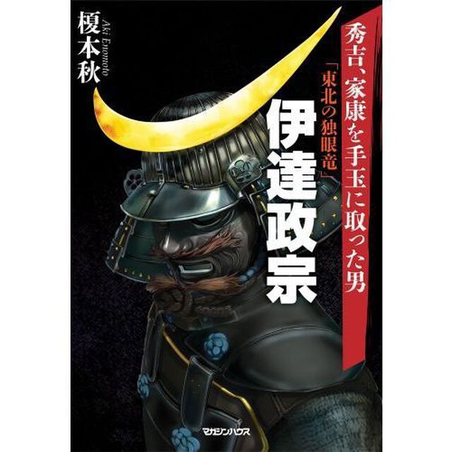 「東北の独眼竜」伊達政宗　秀吉、家康を手玉に取った男