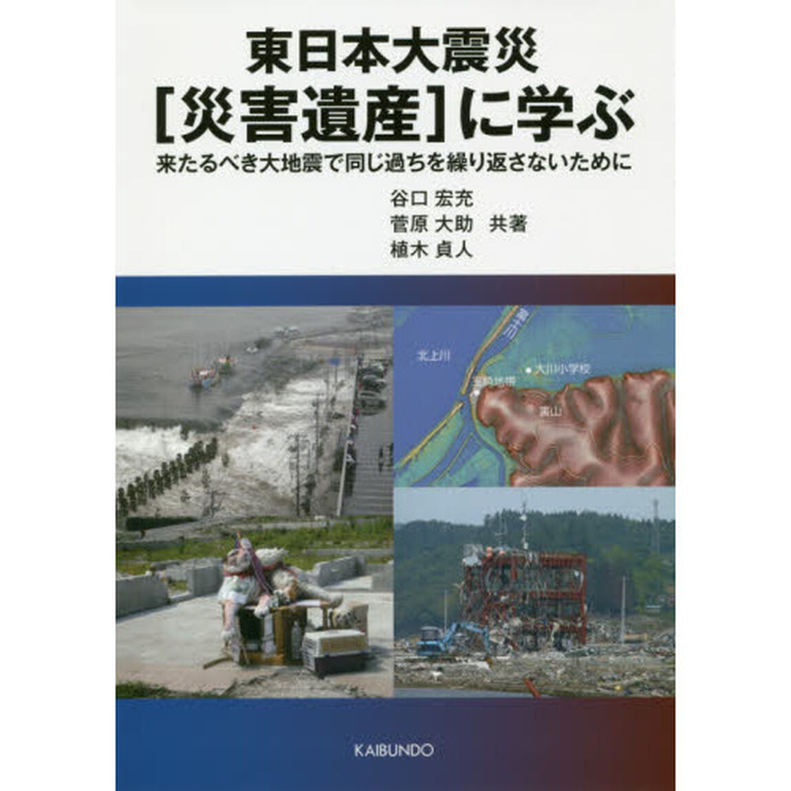 東日本大震災〈災害遺産〉に学ぶ　来たるべき大地震で同じ過ちを繰り返さないために