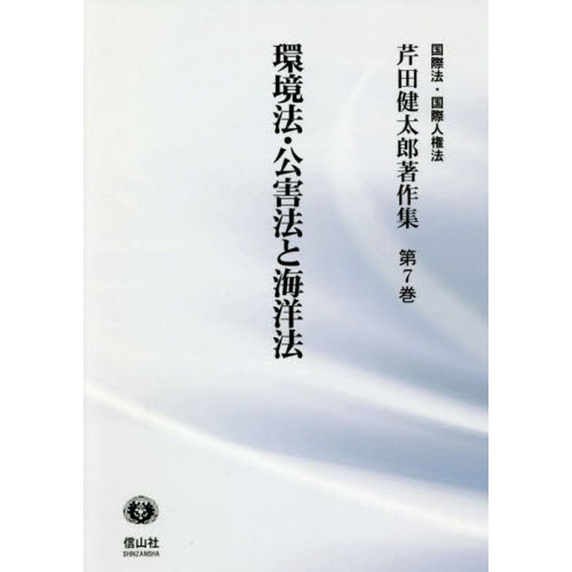 芹田健太郎著作集　国際法・国際人権法　第７巻「環境法・公害法と海洋法」