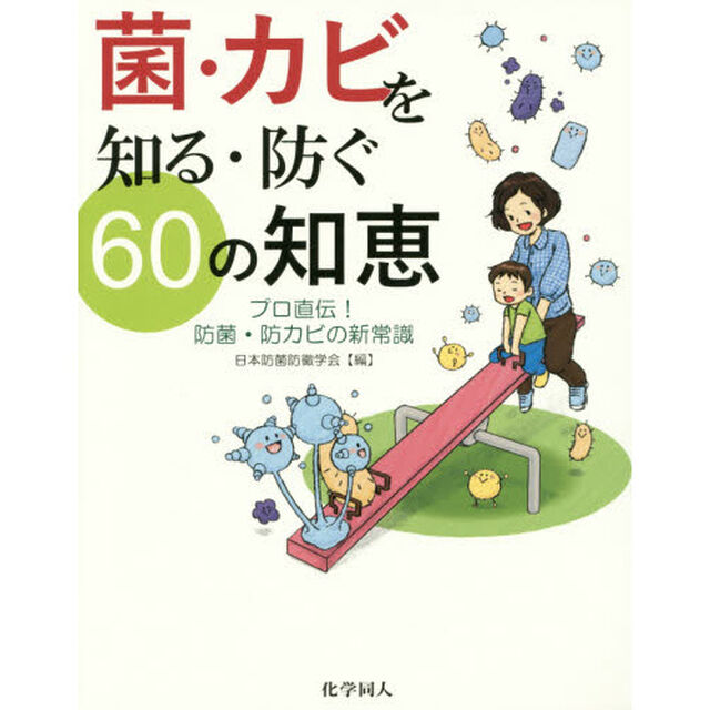 菌・カビを知る・防ぐ６０の知恵　プロ直伝！防菌・防カビの新常識