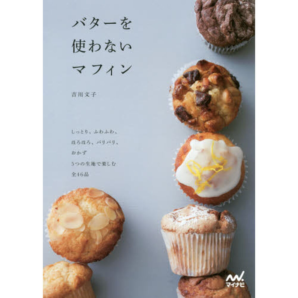 バターを使わないマフィン しっとり、ふわふわ、ほろほろ、パリパリ、おかず 5つの生地で楽しむ全46品