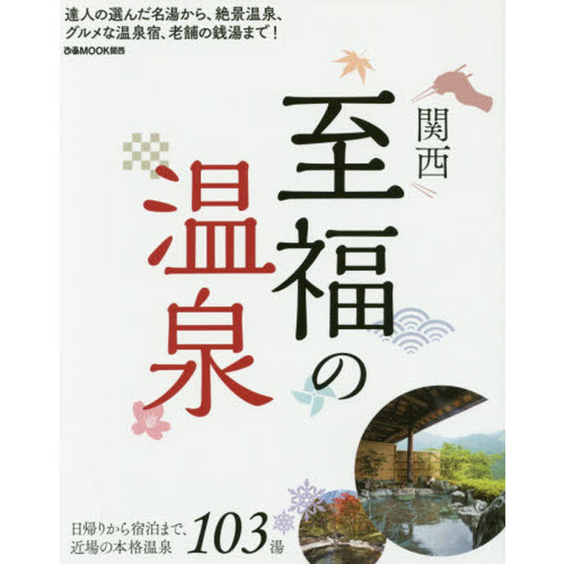 関西至福の温泉　日帰りから宿泊まで、近場の本格温泉１０３湯