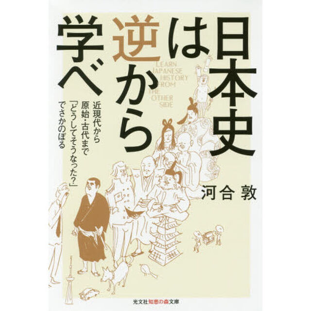 日本史は逆から学べ　近現代から原始・古代まで「どうしてそうなった？」でさかのぼる