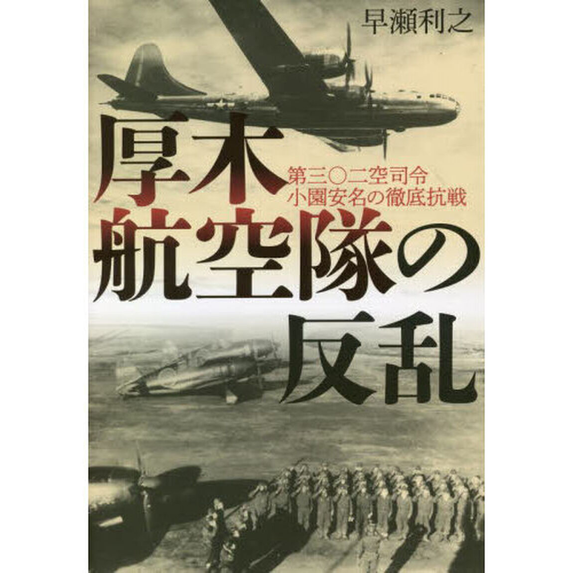 厚木航空隊の反乱　第三〇二空司令小園安名の徹底抗戦