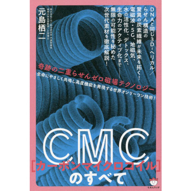 ＣＭＣ（カーボンマイクロコイル）のすべて　奇跡の二重らせんゼロ磁場テクノロジー