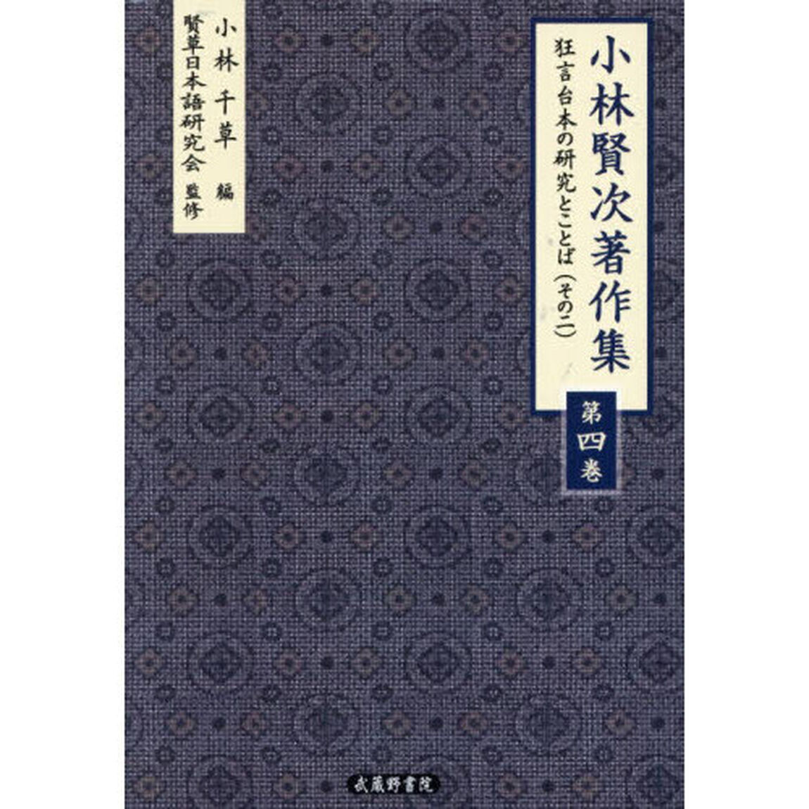 小林賢次著作集　第４巻「狂言台本の研究とことば　その２」