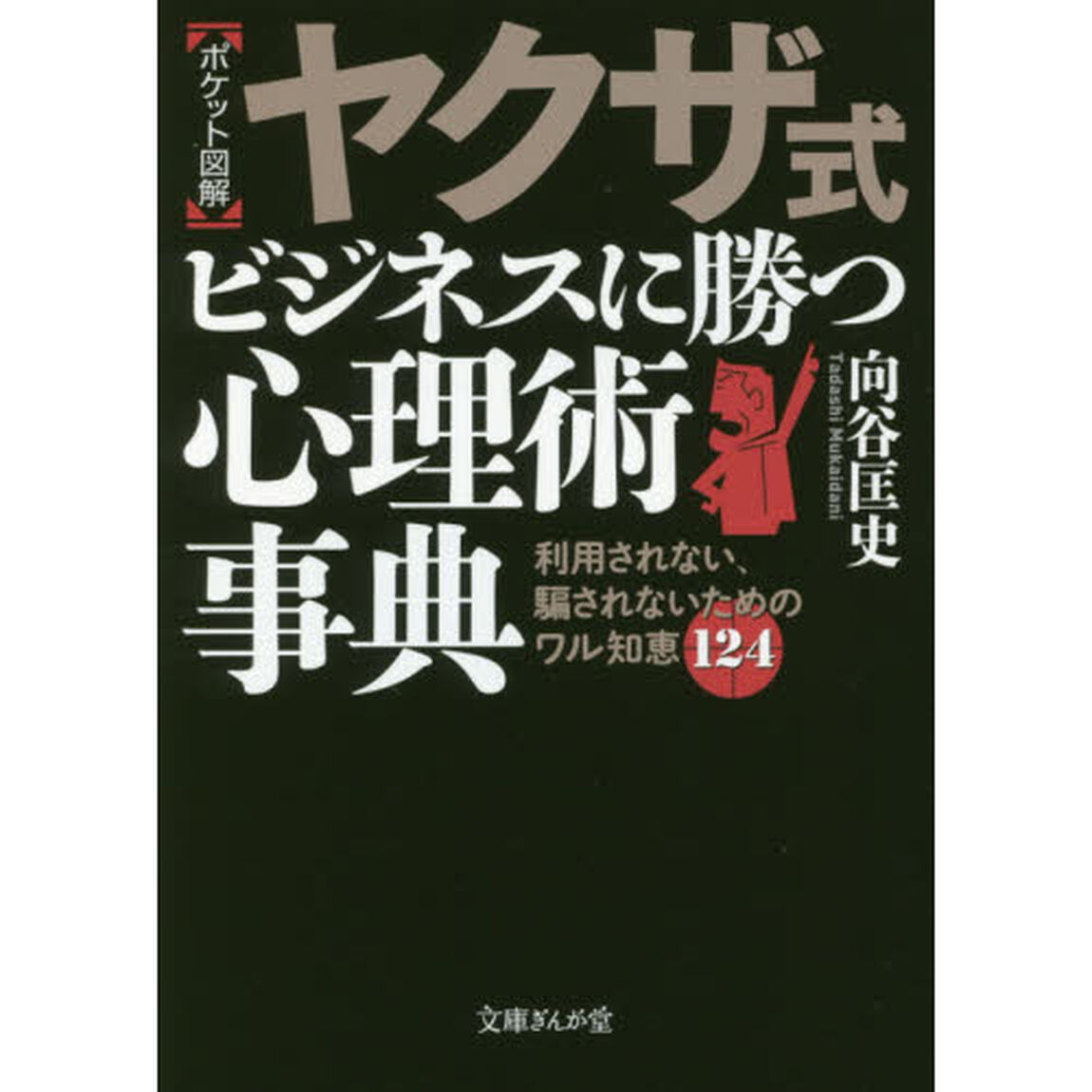 〈ポケット図解〉ヤクザ式ビジネスに勝つ心理術事典　利用されない、騙されないためのワル知恵１２４