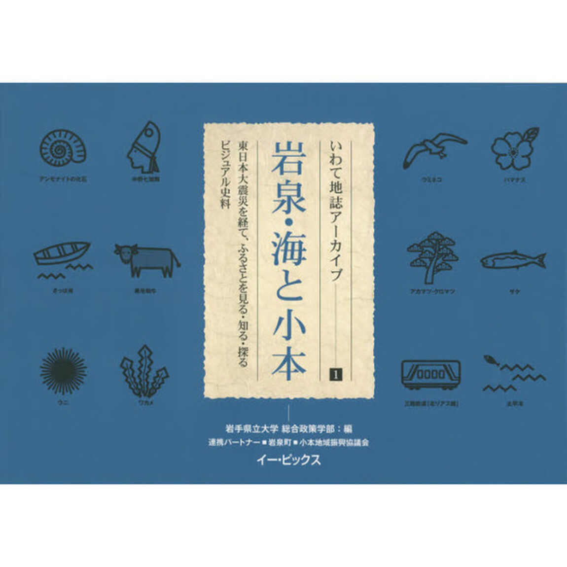 岩泉・海と小本　東日本大震災を経て、ふるさとを見る・知る・探るビジュアル史料