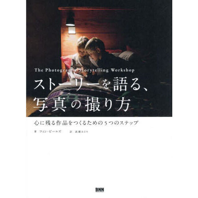 ストーリーを語る、写真の撮り方　心に残る作品をつくるための５つのステップ