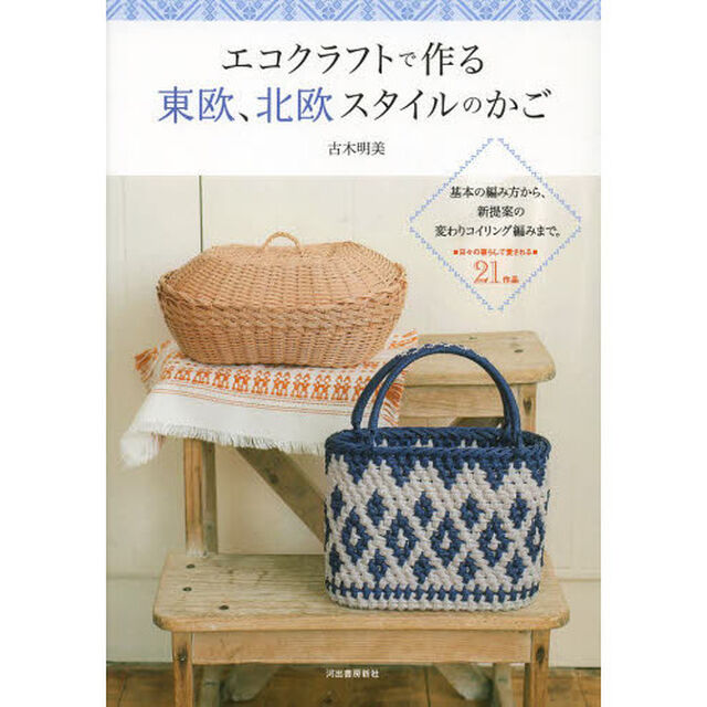 エコクラフトで作る東欧、北欧スタイルのかご　日々の暮らしで愛される２１作品　基本の編み方から、新提案の変わりコイリング編みまで。